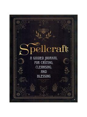 Spellcraft - A Guide Journal For Casting , Cleansing, and Blessing Like New